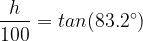 \dpi{120} \frac{h}{100}=tan(83.2^{\circ})